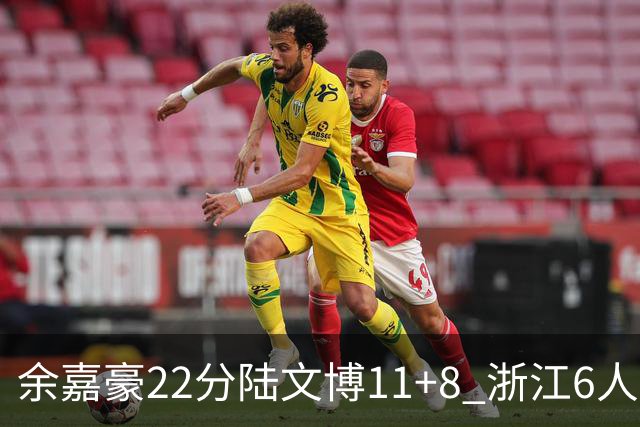 余嘉豪22分陆文博11+8 浙江6人上双大胜四川
