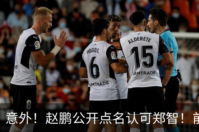 意外！赵鹏公开点名认可郑智！前国脚赛后发视频：踢球好的带队不会差